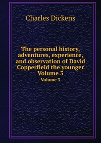 Charles Dickens - «The personal history, adventures, experience, and observation of David Copperfield the younger»
