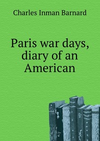 Paris war days, diary of an American