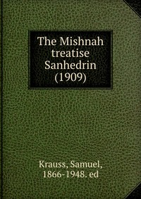 Krauss, Samuel, 1866-1948. ed - «The Mishnah treatise Sanhedrin (1909)»