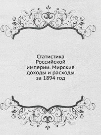 Коллектив авторов - «Статистика Российской империи. Мирские доходы и расходы за 1894 год»