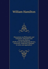 William Hamilton - «Discussions on Philosophy and Literature, Education and University Reform»