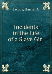 Jacobs, Harriet A - «Incidents in the Life of a Slave Girl»