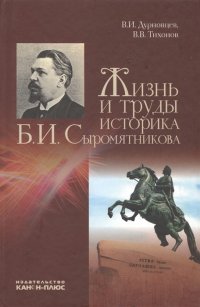 В. В. Тихонов, В. И. Дурновцев - «Жизнь и труды историка Б. И. Сыромятникова»