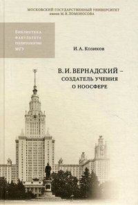 И. А. Козиков - «В.И. Вернадский - создатель учения о НООСФЕРЕ. Монография»