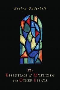 Evelyn Underhill - «The Essentials of Mysticism and Other Essays»