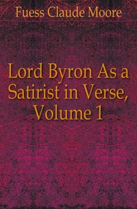 Lord Byron As a Satirist in Verse, Volume 1