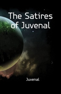 Juvenal - «The Satires of Juvenal»