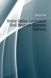 Passow Carl - «Dritte Satire, Lateinisch Und Deutsch (German Edition)»