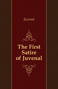 Juvenal - «The First Satire of Juvenal»