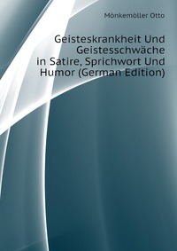 Geisteskrankheit Und Geistesschwache in Satire, Sprichwort Und Humor (German Edition)