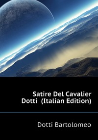 Satire Del Cavalier Dotti (Italian Edition)