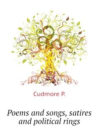 P. Cudmore - «Poems and songs, satires and political rings»