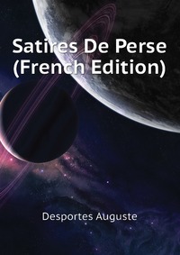 Desportes Auguste - «Satires De Perse (French Edition)»