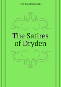 Collins John Churton - «The Satires of Dryden»