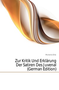 Meinertz Otto - «Zur Kritik Und Erklarung Der Satiren Des Juvenal (German Edition)»