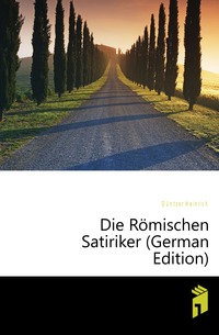 Duntzer Heinrich - «Die Romischen Satiriker (German Edition)»