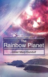 Sister Mary Gundulf - «The Rainbow PLanet»