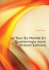 Jules Verne - «Le Tour Du Monde En Quatrevingts Jours (French Edition)»