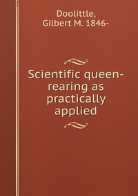 Scientific queen-rearing as practically applied