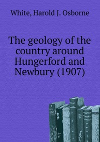 WHITE, Harold J. Osborne - «The geology of the country around Hungerford and Newbury (1907)»