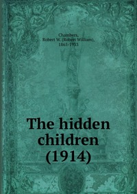 Chambers, Robert W. (Robert William), 1865-1933 - «The hidden children (1914)»