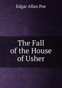 Edgar Allan Poe - «The Fall of the House of Usher»