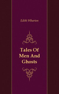 Edith Wharton - «Tales Of Men And Ghosts»