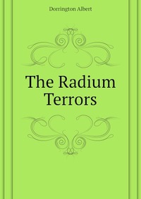 Dorrington Albert - «The Radium Terrors»