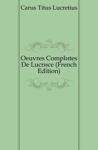 Carus Titus Lucretius - «Oeuvres Completes De Lucrece (French Edition)»