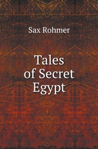 Sax Rohmer - «Tales of Secret Egypt»