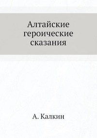 А. Калкин - «Алтайские героические сказания»