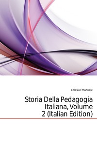 Celesia Emanuele - «Storia Della Pedagogia Italiana, Volume 2 (Italian Edition)»