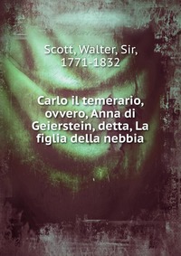Walter Scott - «Carlo il temerario, ovvero, Anna di Geierstein, detta, La figlia della nebbia»
