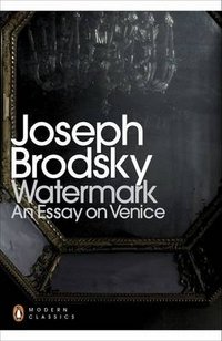 Joseph Brodsky - «Watermark: An Essay on Venice»