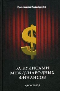 Валентин Катасонов - «За кулисами международных финансов»