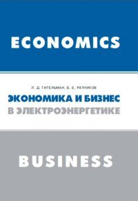 Л. Д. Гительман, Б. Е. Ратников - «Экономика и бизнес в электроэнергетике. Междисциплинарный учебник»