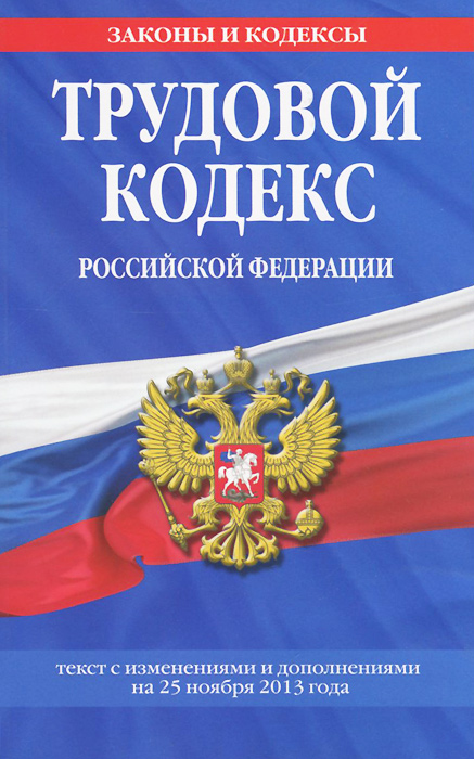 Трудовой кодекс Российской Федерации: текст с изм. и доп. на 25 ноября 2013 г
