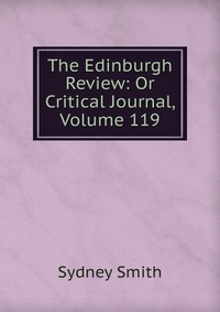Sydney Smith - «The Edinburgh Review: Or Critical Journal, Volume 119»