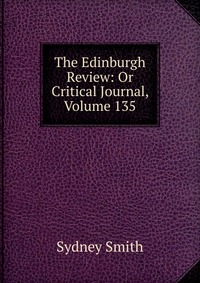 Sydney Smith - «The Edinburgh Review: Or Critical Journal, Volume 135»