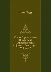 Imre Nagy - «Codex Diplomaticus Hungaricus Andegavensis. Anjoukori Okmanytar, Volume 2»