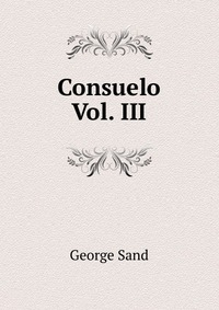 George Sand - «Consuelo Vol. III»