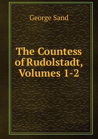 George Sand - «The Countess of Rudolstadt, Volumes 1-2»