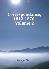 Correspondance, 1812-1876, Volume 2