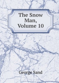 George Sand - «The Snow Man, Volume 10»