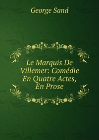 Le Marquis De Villemer: Comedie En Quatre Actes, En Prose
