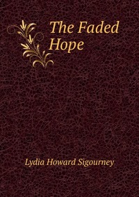 Lydia Howard Sigourney - «The Faded Hope»