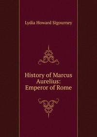 Lydia Howard Sigourney - «History of Marcus Aurelius: Emperor of Rome»