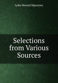 Lydia Howard Sigourney - «Selections from Various Sources»