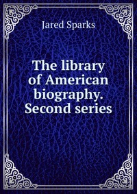 The library of American biography. Second series