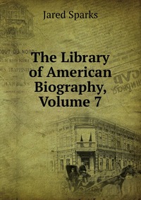 The Library of American Biography, Volume 7